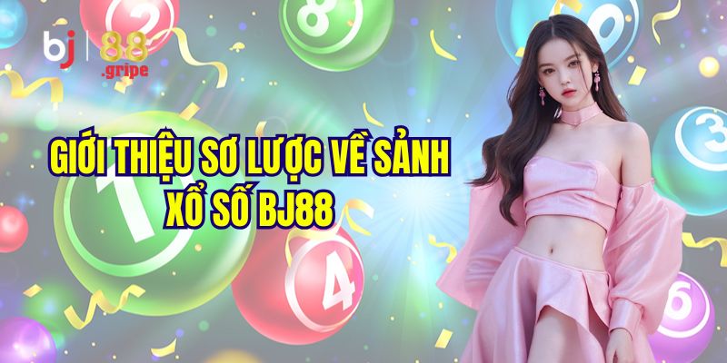 Khám phá đôi nét về sảnh xổ số BJ88